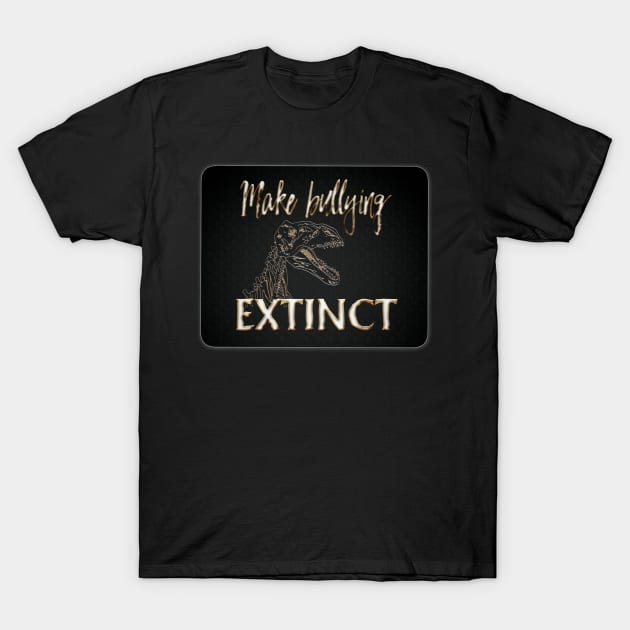 Make bullying Extinct T-Shirt by PRINT-LAND